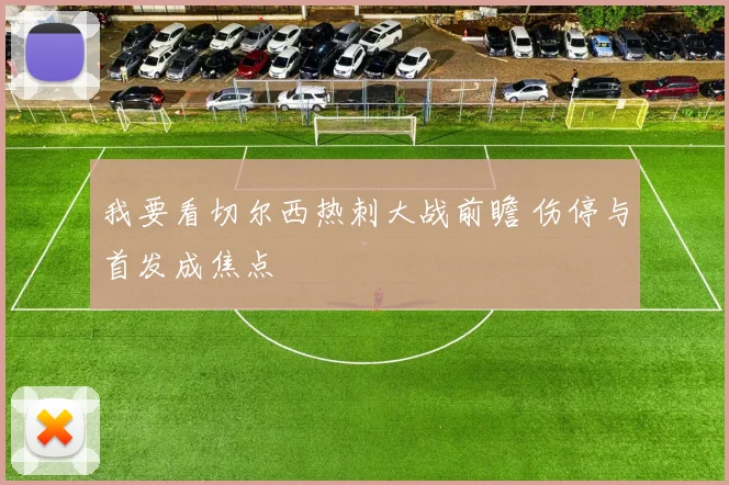 我要看切尔西热刺大战前瞻 伤停与首发成焦点