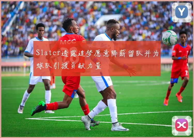Slater透露追梦愿意降薪留队并为球队引援贡献力量
