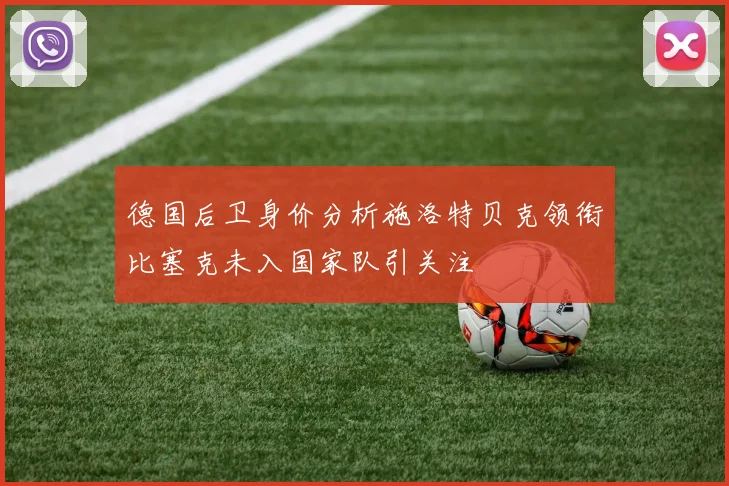 德国后卫身价分析施洛特贝克领衔比塞克未入国家队引关注